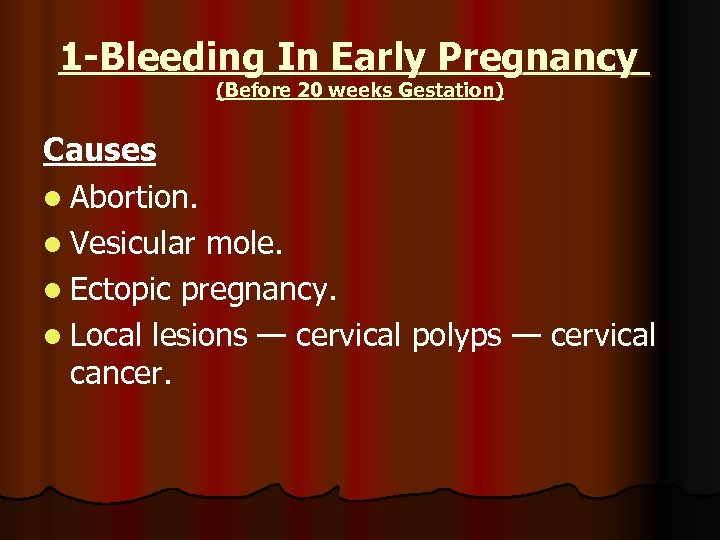 1 -Bleeding In Early Pregnancy (Before 20 weeks Gestation) Causes l Abortion. l Vesicular