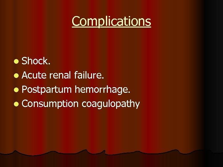 Complications l Shock. l Acute renal failure. l Postpartum hemorrhage. l Consumption coagulopathy 