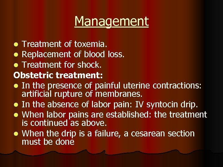 Management Treatment of toxemia. Replacement of blood loss. Treatment for shock. Obstetric treatment: l