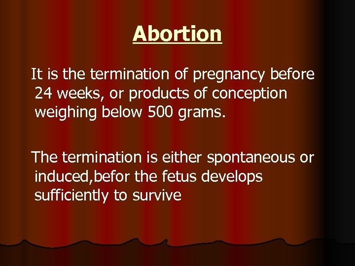 Abortion It is the termination of pregnancy before 24 weeks, or products of conception