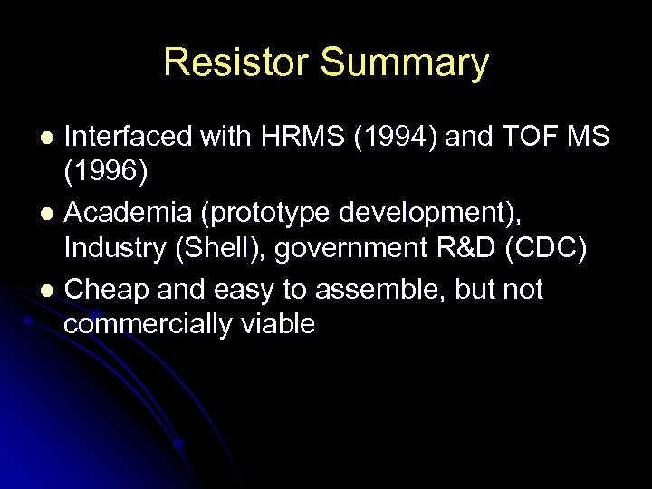 Resistor Summary Interfaced with HRMS (1994) and TOF MS (1996) l Academia (prototype development),