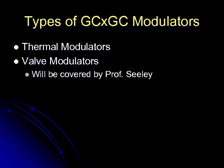 Types of GCx. GC Modulators Thermal Modulators l Valve Modulators l l Will be