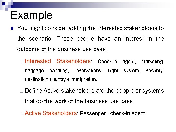 Example n You might consider adding the interested stakeholders to the scenario. These people