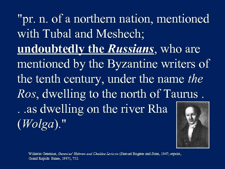 "pr. n. of a northern nation, mentioned with Tubal and Meshech; undoubtedly the Russians,