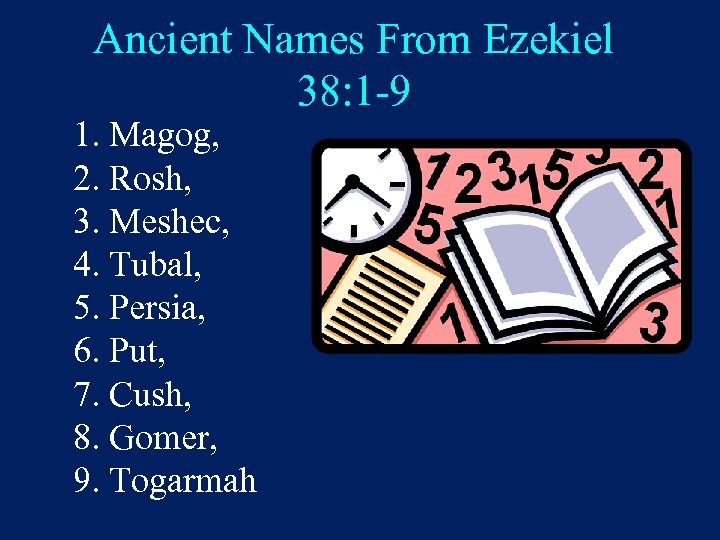 Ancient Names From Ezekiel 38: 1 -9 1. Magog, 2. Rosh, 3. Meshec, 4.