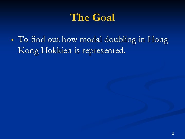 The Goal • To find out how modal doubling in Hong Kong Hokkien is
