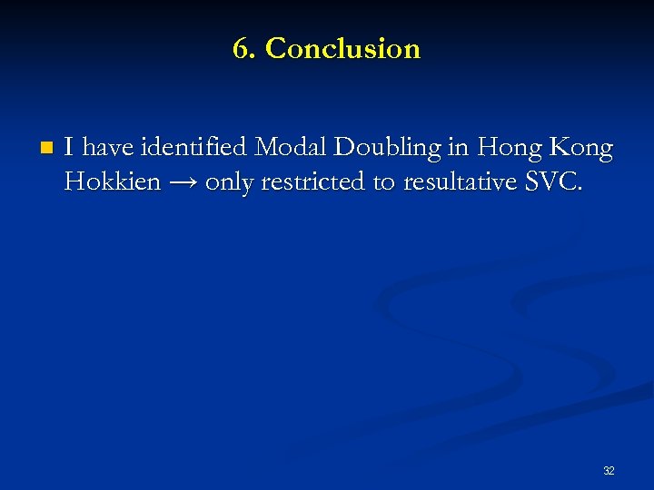6. Conclusion n I have identified Modal Doubling in Hong Kong Hokkien → only