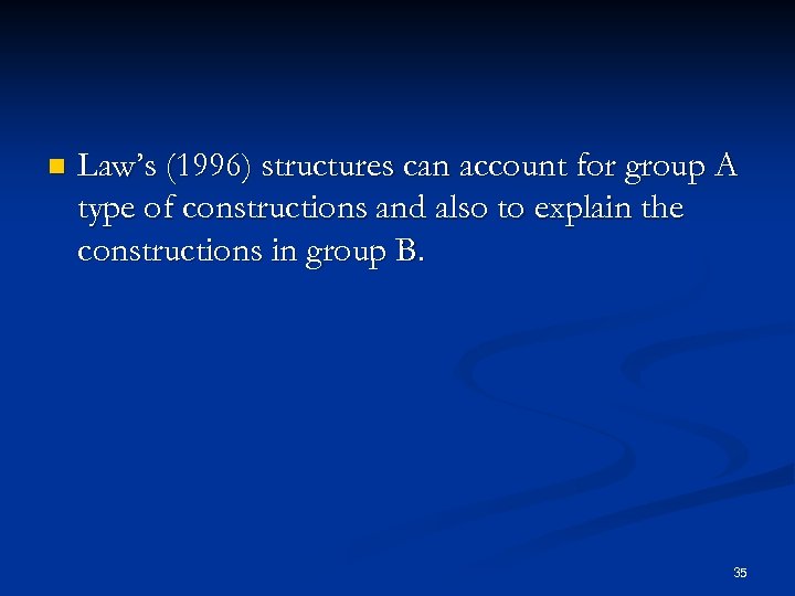 n Law’s (1996) structures can account for group A type of constructions and also