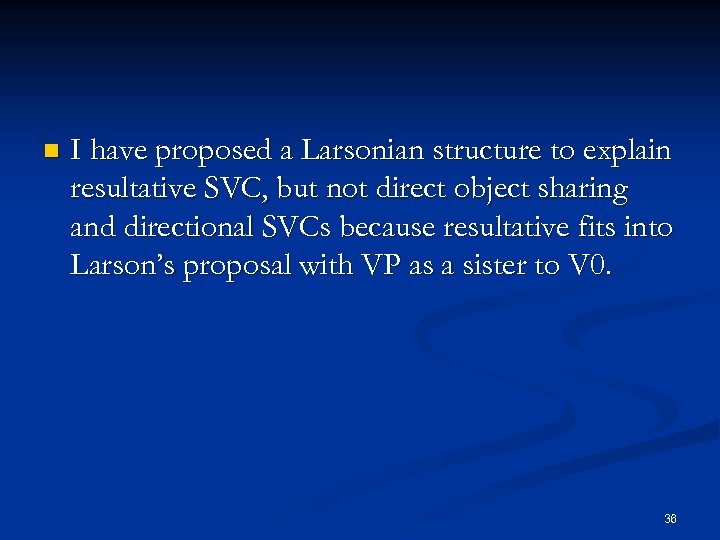 n I have proposed a Larsonian structure to explain resultative SVC, but not direct