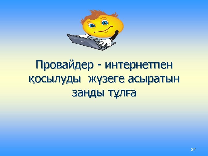 Провайдер - интернетпен қосылуды жүзеге асыратын заңды тұлға 27 