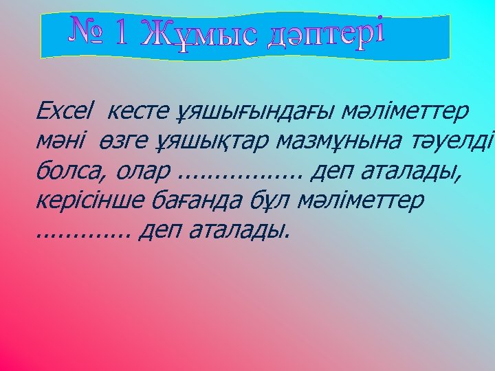 Excel кесте ұяшығындағы мәліметтер мәні өзге ұяшықтар мазмұнына тәуелді болса, олар. . . .
