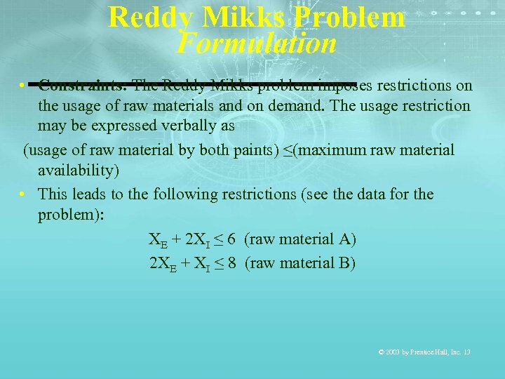 Reddy Mikks Problem Formulation • Constraints: The Reddy Mikks problem imposes restrictions on the