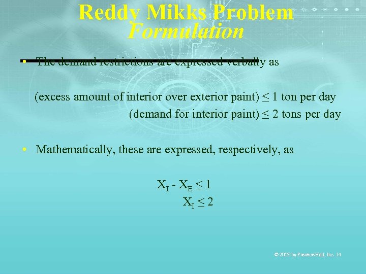 Reddy Mikks Problem Formulation • The demand restrictions are expressed verbally as (excess amount