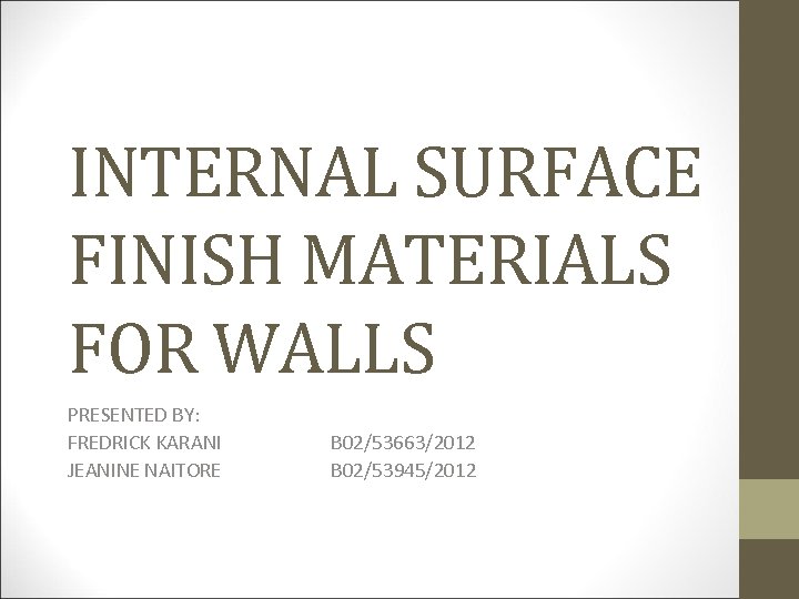 INTERNAL SURFACE FINISH MATERIALS FOR WALLS PRESENTED BY: FREDRICK KARANI B 02/53663/2012 JEANINE NAITORE