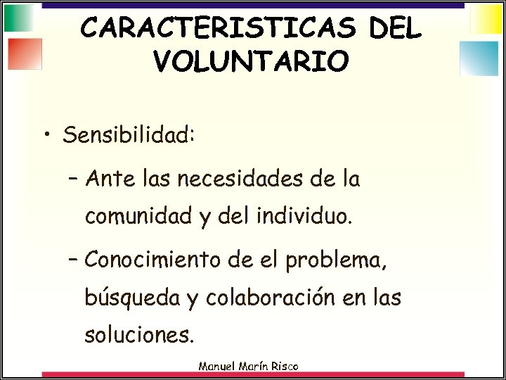 CARACTERISTICAS DEL VOLUNTARIO • Sensibilidad: – Ante las necesidades de la comunidad y del
