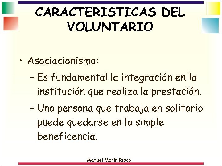 CARACTERISTICAS DEL VOLUNTARIO • Asociacionismo: – Es fundamental la integración en la institución que