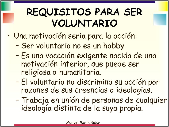 REQUISITOS PARA SER VOLUNTARIO • Una motivación seria para la acción: – Ser voluntario