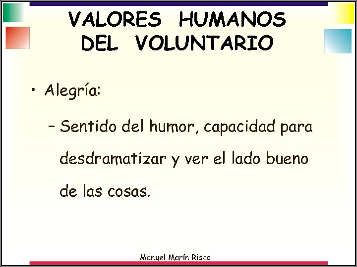 VALORES HUMANOS DEL VOLUNTARIO • Alegría: – Sentido del humor, capacidad para desdramatizar y