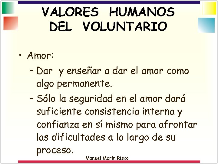 VALORES HUMANOS DEL VOLUNTARIO • Amor: – Dar y enseñar a dar el amor