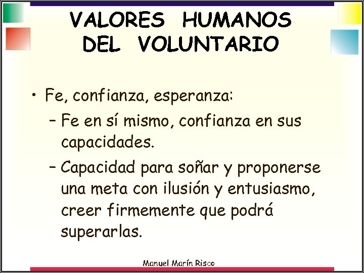 VALORES HUMANOS DEL VOLUNTARIO • Fe, confianza, esperanza: – Fe en sí mismo, confianza