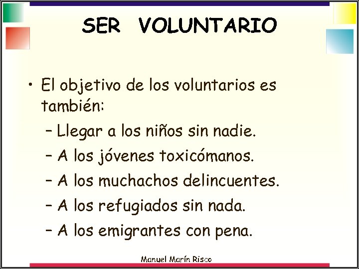 SER VOLUNTARIO • El objetivo de los voluntarios es también: – Llegar a los