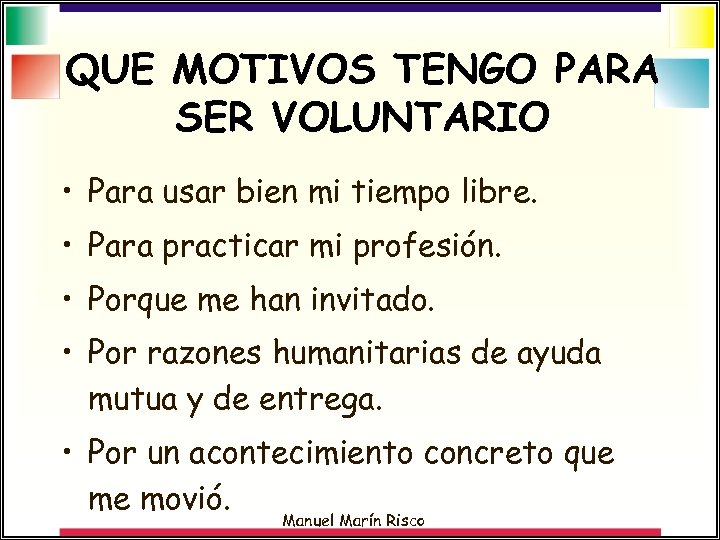 QUE MOTIVOS TENGO PARA SER VOLUNTARIO • Para usar bien mi tiempo libre. •