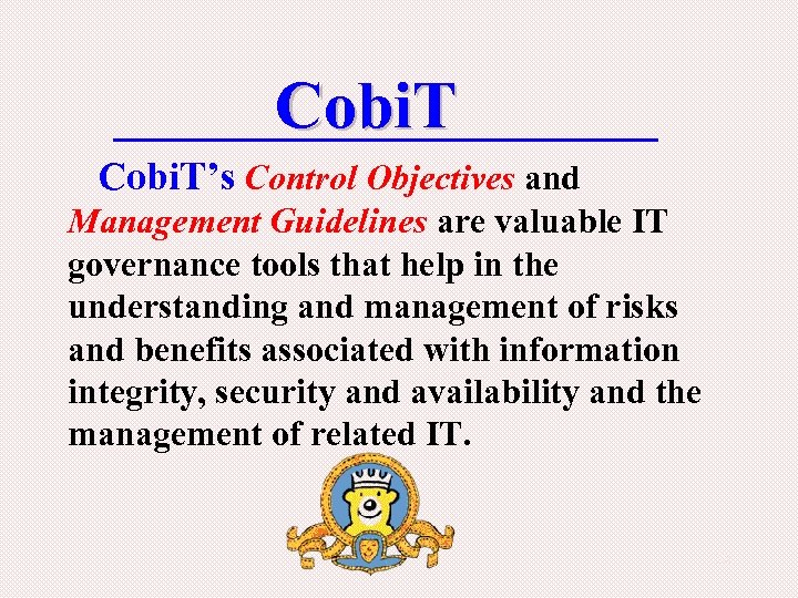 Cobi. T’s Control Objectives and Management Guidelines are valuable IT governance tools that help