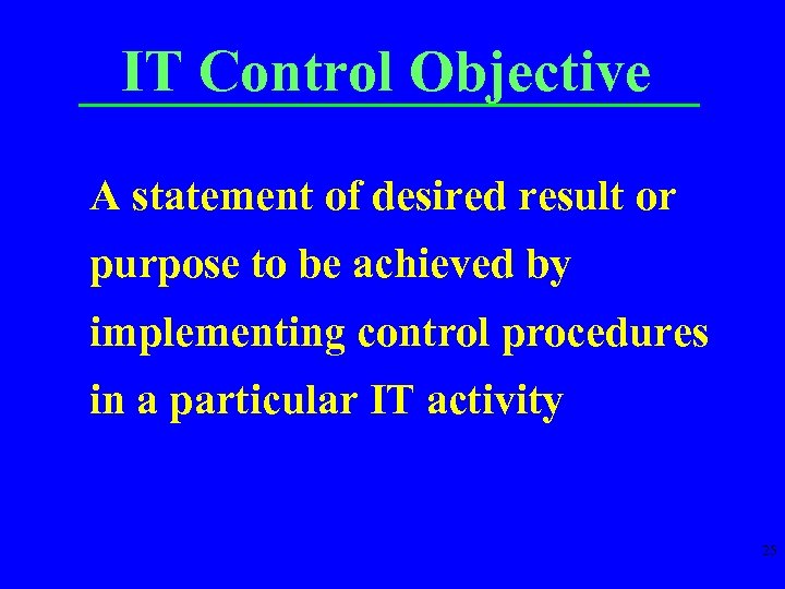 IT Control Objective A statement of desired result or purpose to be achieved by