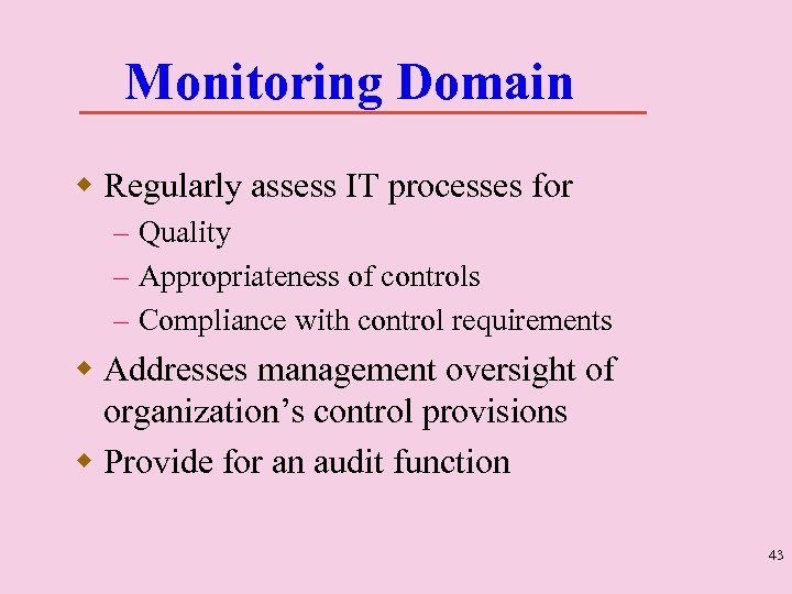 Monitoring Domain w Regularly assess IT processes for – Quality – Appropriateness of controls