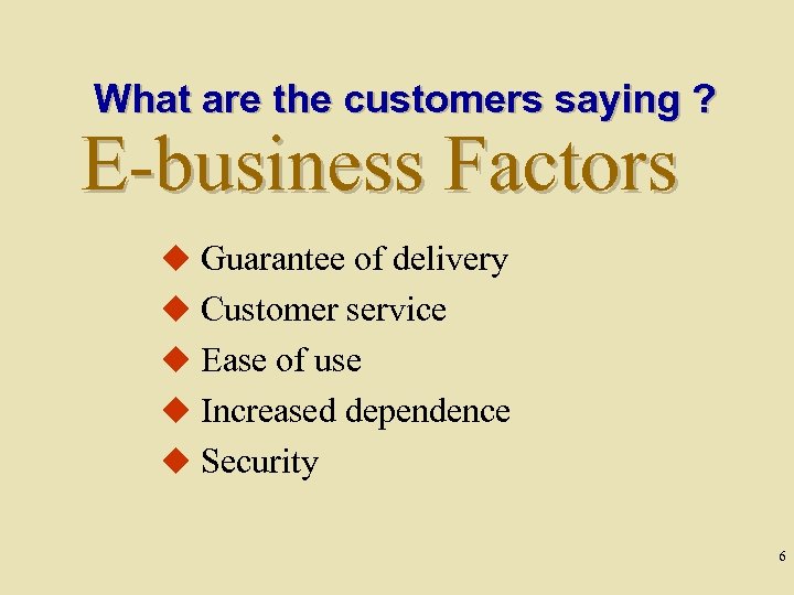 What are the customers saying ? E-business Factors u Guarantee of delivery u Customer