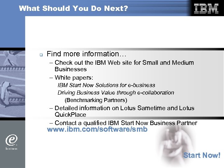 What Should You Do Next? q Find more information… – Check out the IBM