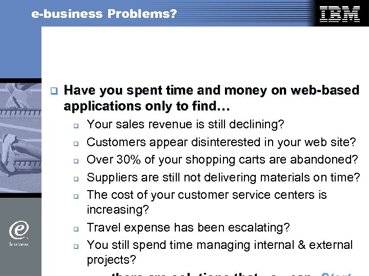 e-business Problems? q Have you spent time and money on web-based applications only to