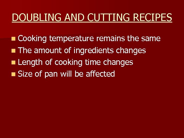 DOUBLING AND CUTTING RECIPES n Cooking temperature remains the same n The amount of