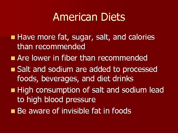 American Diets n Have more fat, sugar, salt, and calories than recommended n Are