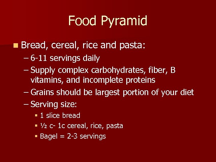 Food Pyramid n Bread, cereal, rice and pasta: – 6 -11 servings daily –
