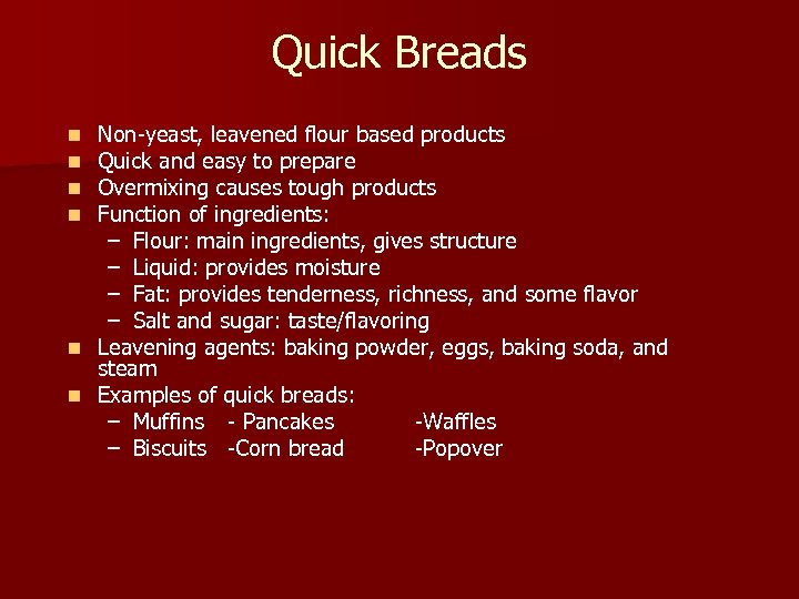 Quick Breads Non-yeast, leavened flour based products Quick and easy to prepare Overmixing causes