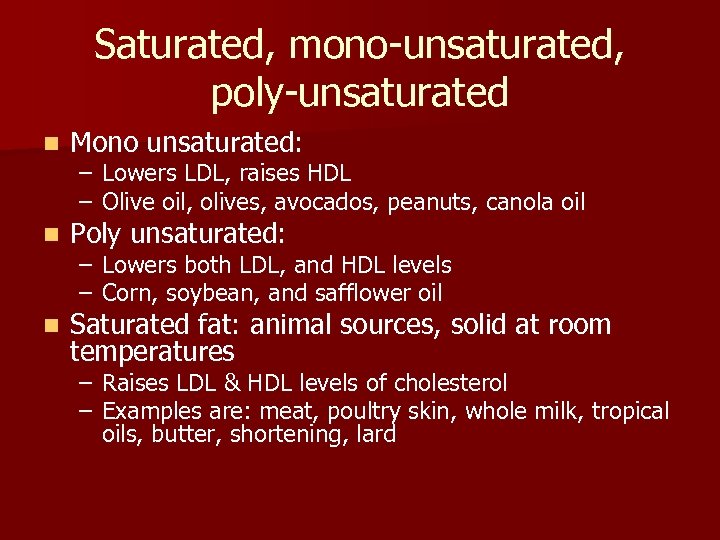 Saturated, mono-unsaturated, poly-unsaturated n Mono unsaturated: n Poly unsaturated: n Saturated fat: animal sources,