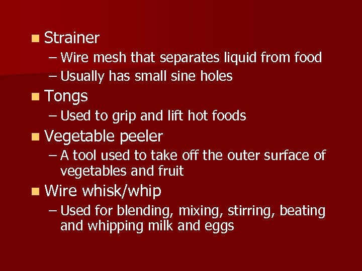 n Strainer – Wire mesh that separates liquid from food – Usually has small
