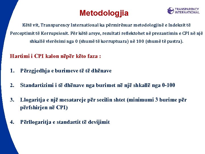 Metodologjia Këtë vit, Transparency International ka përmirësuar metodologjinë e Indeksit të Perceptimit të Korrupsionit.