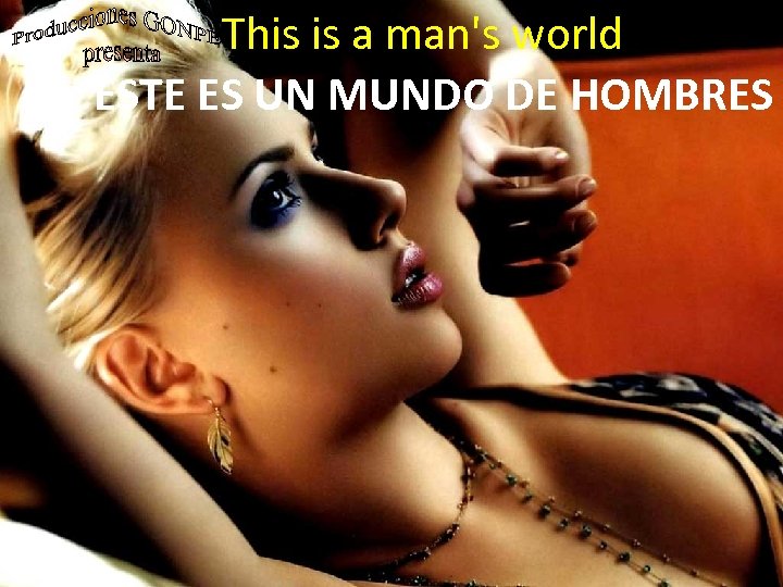 This is a man's world ESTE ES UN MUNDO DE HOMBRES 