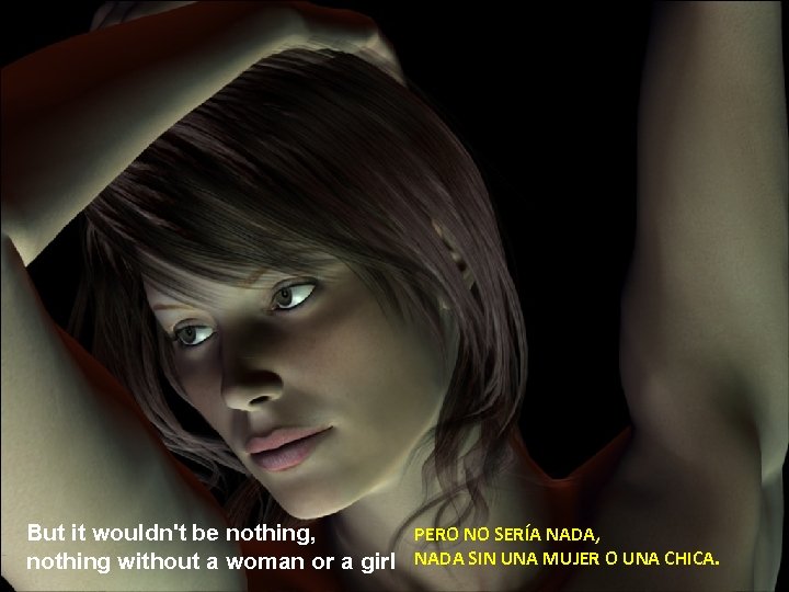 PERO NO SERÍA NADA, But it wouldn't be nothing, nothing without a woman or