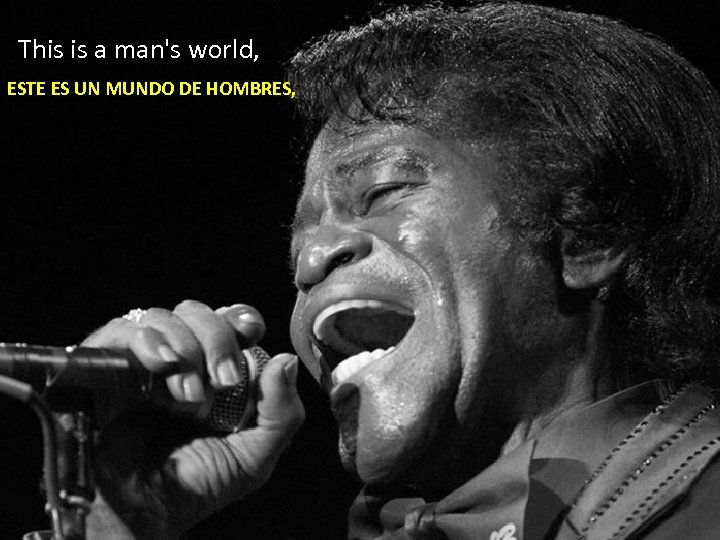 This is a man's world, ESTE ES UN MUNDO DE HOMBRES, 