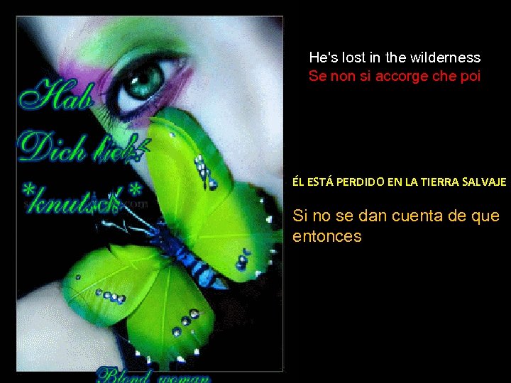 He's lost in the wilderness Se non si accorge che poi ÉL ESTÁ PERDIDO