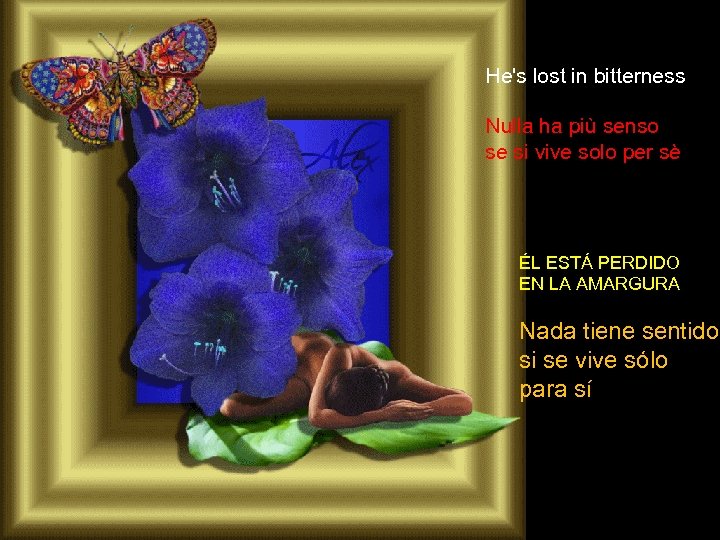 He's lost in bitterness Nulla ha più senso se si vive solo per sè