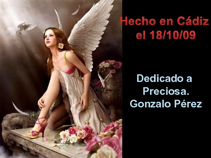 Hecho en Cádiz el 18/10/09 Dedicado a Preciosa. Gonzalo Pérez 