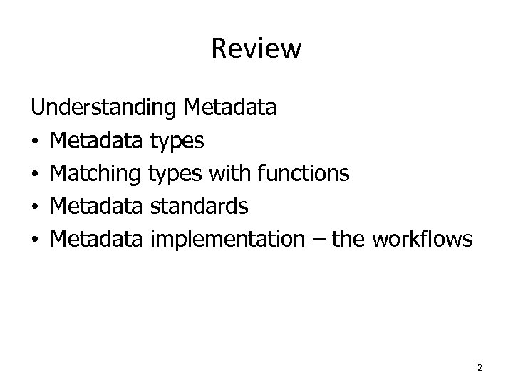 Review Understanding Metadata • Metadata types • Matching types with functions • Metadata standards