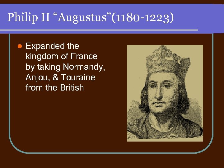 Philip II “Augustus”(1180 -1223) l Expanded the kingdom of France by taking Normandy, Anjou,