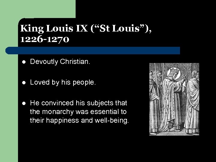 King Louis IX (“St Louis”), 1226 -1270 l Devoutly Christian. l Loved by his