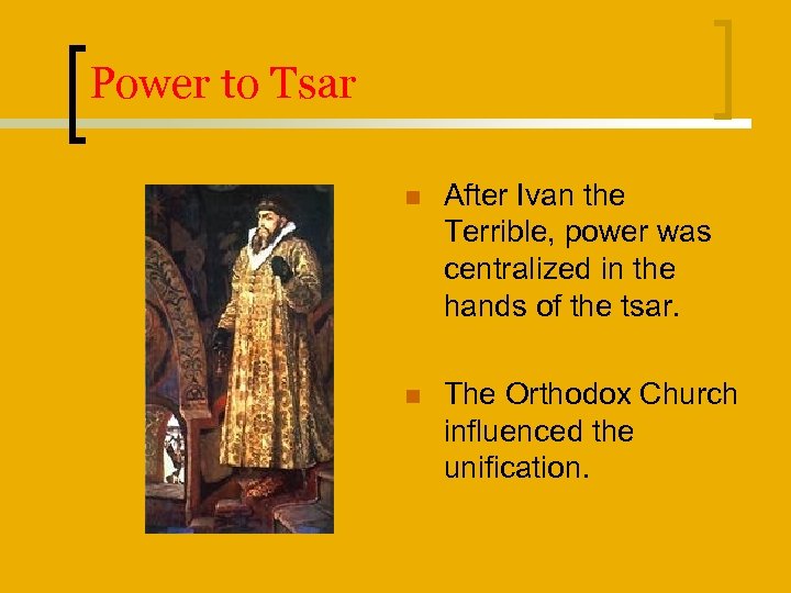 Power to Tsar n After Ivan the Terrible, power was centralized in the hands