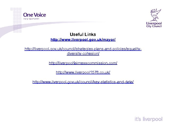 Useful Links http: //www. liverpool. gov. uk/mayor/ http: //liverpool. gov. uk/council/strategies-plans-and-policies/equalitydiversity-cohesion/ http: //liverpoolfairnesscommission. com/